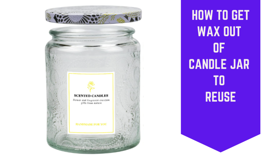 How To Get Wax Out Of Candle Jar To Reuse