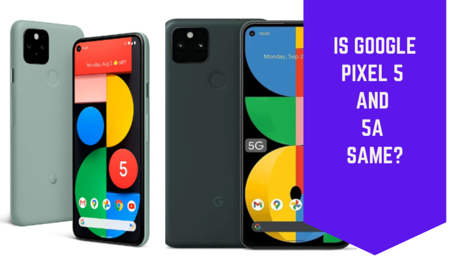 Is Google Pixel 5 and 5a Same