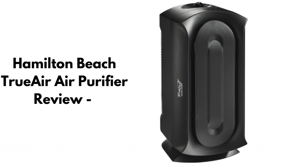 Hamilton Beach TrueAir Air Purifier Review