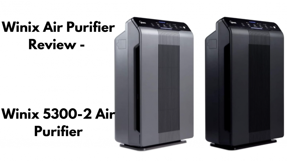 Winix Air Purifier Review - Winix 5300-2 Air Purifier