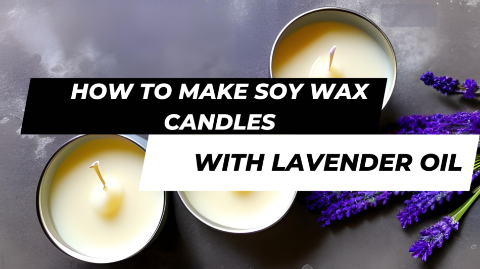 How To Make Soy Wax Candles With Lavender Oil