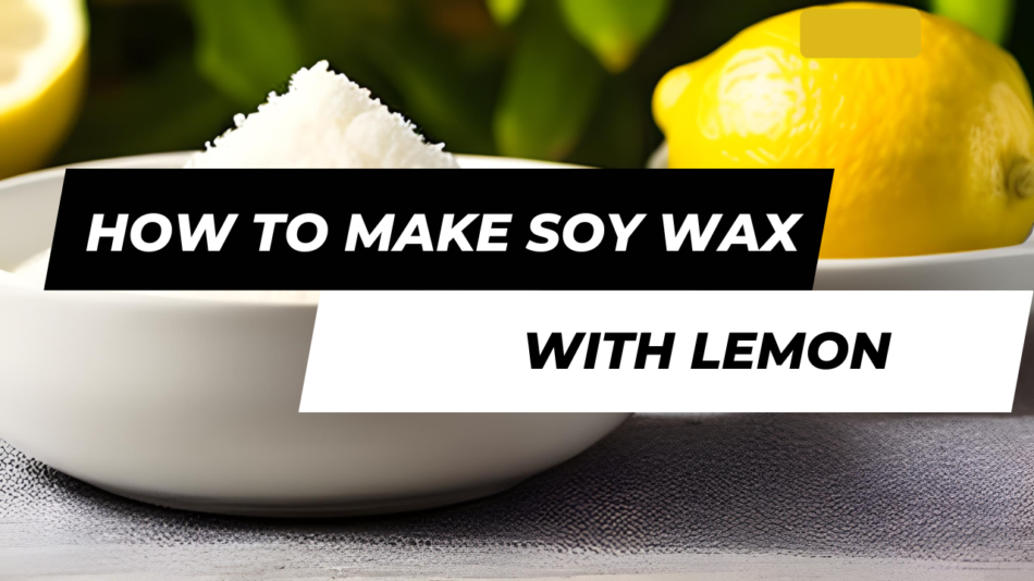 How To Make Soy Wax With Lemon