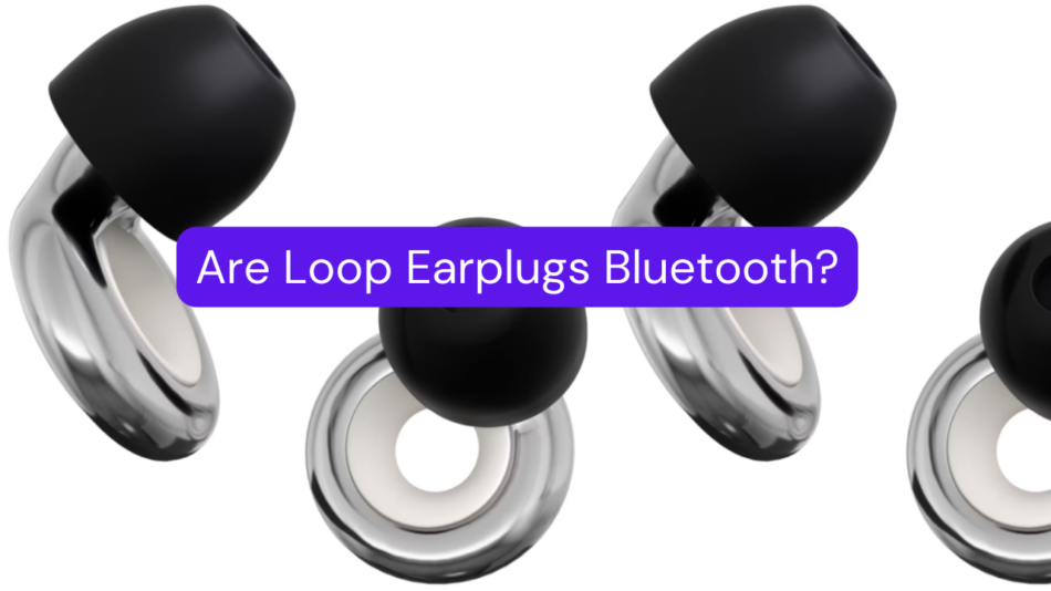 Are Loop Earplugs Bluetooth