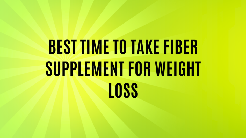 Best Time to Take Fiber Supplement for Weight Loss