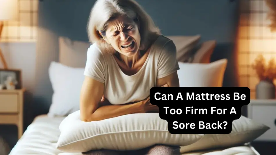 Can A Mattress Be Too Firm For A Sore Back