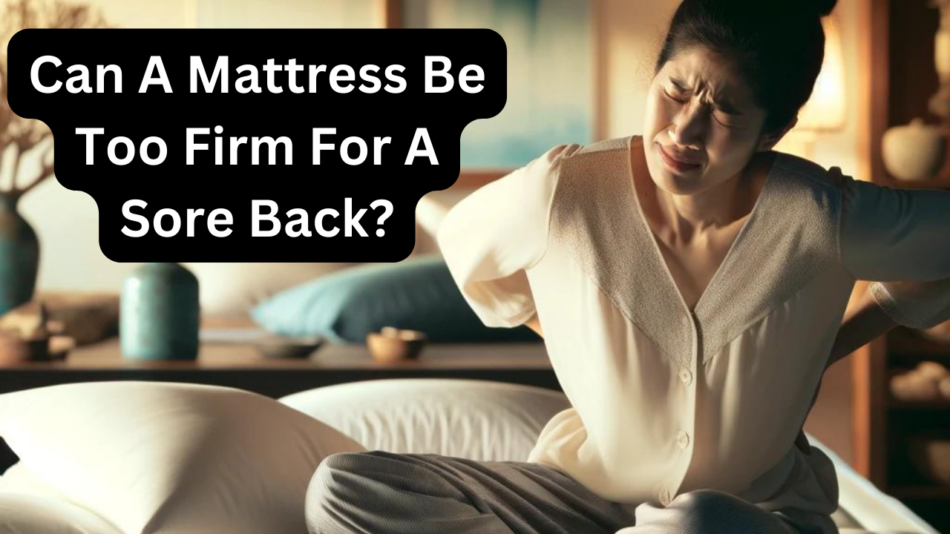 Can A Mattress Be Too Firm For A Sore Back