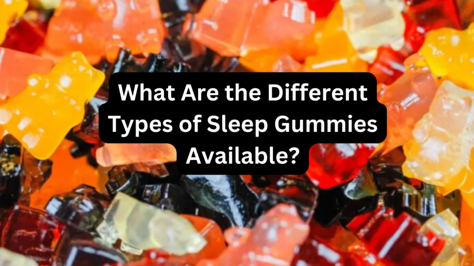 Different Types of Sleep Gummies