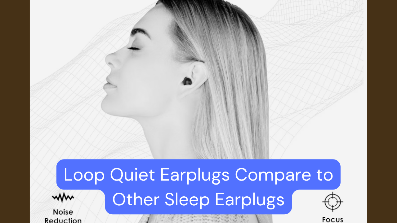 Loop Quiet Earplugs Compare to Other Sleep Earplugs