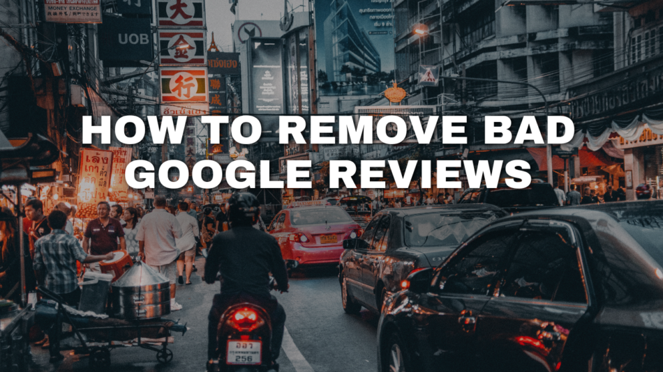 How to Remove Bad Google Reviews